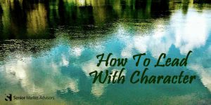How To Lead With Character | Senior Market Advisors