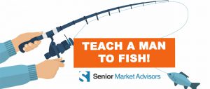 Teach A Man To Fish | Senior Market Advisors