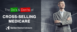 The Do's and Don'ts of Cross-Selling Medicare | Senior Market Advisors