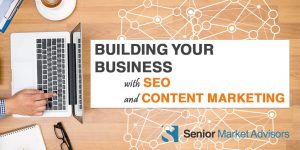 Building Your Business with SEO and Content Marketing | Senior Market Advisors