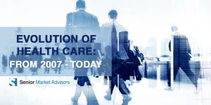 The Evolution Of Health Care From 2007 To Today | Senior Market Advisors
