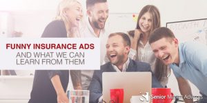 Funny Insurance Ads And What We Can Learn From Them | Senior Market Advisors