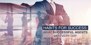 Habits For Success: What Successful Agents Do Every Day | Senior Market Advisors
