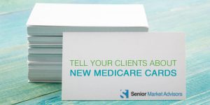Tell Your Clients About New Medicare Cards | Senior Market Advisors