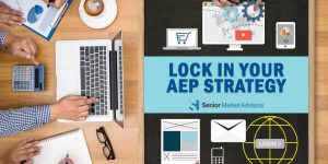 Lock In Your AEP Strategy | Senior Market Advisors