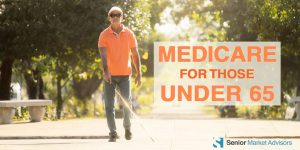 Medicare For Those Under 65 | Senior Market Advisors