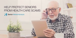 Help Protect Seniors From Health Care Scams | Senior Market Advisors