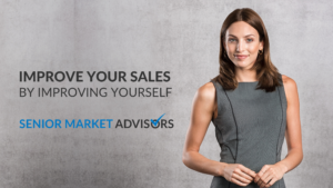 Improve Your Sales by Improving Yourself | Senior Market Advisors