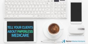 Tell Your Clients About Paperless Medicare | Senior Market Advisors