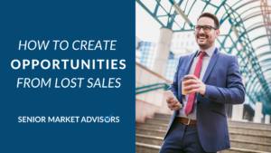 How to Create Opportunities From Lost Sales | Senior Market Advisors