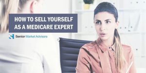 How To Sell Yourself As A Medicare Expert | Senior Market Advisors