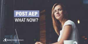 Post AEP: What Now? Senior Market Advisors