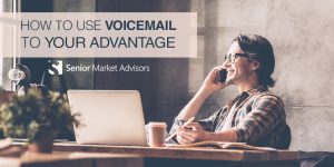 How To Use Voicemail To Your Advantage | Senior Market Advisors