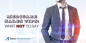 Medicare Sales Tips: What Not to Say | Senior Market Advisors