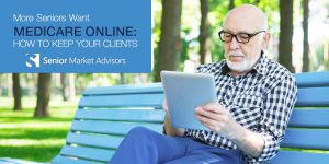 More Seniors Want Medicare Online: How To Keep Your Clients | Senior Market Advisors