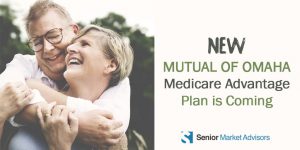New Mutual of Omaha Medicare Advantage Plan Is Coming | Senior Market Advisors