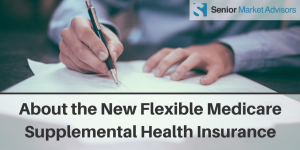 About The New Flexible Medicare Supplemental Health Insurance | Senior Market Advisors