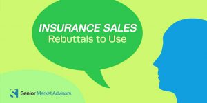 Insurance Sales Rebuttles To Use | Senior Market Advisors