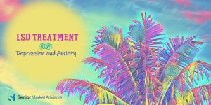 LSD Treatment for Depression and Anxiety | Senior Market Advisors