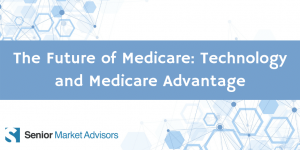 Learn about how technology and Medicare Advantage impact the future of Medicare!