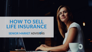 How to Sell Life Insurance | Senior Market Advisors